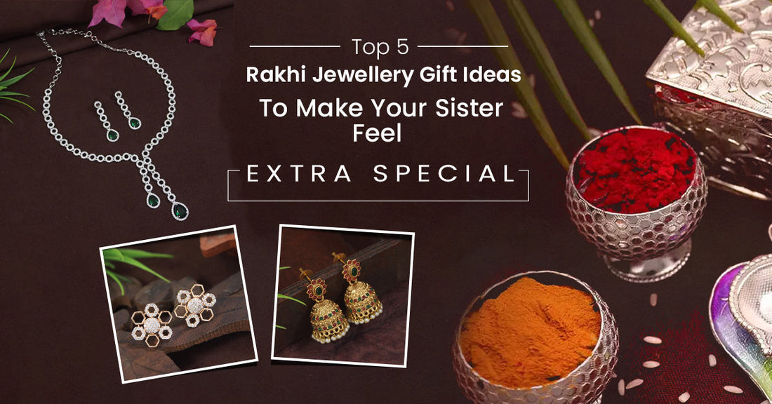 Top 5 Rakhi Jewellery Gift Ideas to Make Your Sister Feel Extra Special